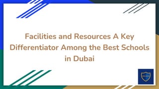 Facilities and Resources A Key
Differentiator Among the Best Schools
in Dubai
 