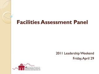 Facilities Assessment Panel




              2011 Leadership Weekend
                        Friday, April 29
 