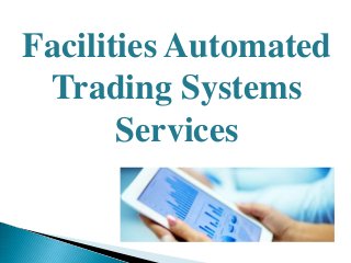 Facilities Automated
Trading Systems
Services
 
