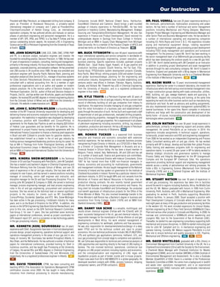 Our Instructors 39
President with May Petroleum, an independent drilling fund company; 8
years as President of Rosewood Resources, a privately-owned
international integrated oil company; and 7 years as President/Vice
Chairman/Consultant of Harken Energy Corp., an international
exploration company. He has authored articles and manuals on various
phases of petroleum engineering and personnel management. He is a
member of API, SPE, IPAA, and TIPRO, is a Tau Beta Pi Fellow, and has
various outstanding lecturer awards. He received a BS in Engineering
Science and an MS in Petroleum Engineering from the University of Texas
at Austin. PC
MR. JOHN SCHUYLER, CAM, CCE, CMA, CMC, CPIM, PMP
and PE, is a decision analyst, evaluation engineer, and investor. He
founded his consulting practice, Decision Precision, in 1988. He has over
37 years of experience in analysis, consulting, training and management,
primarily in the energy industry. His focus has been in feasibility analysis,
appraisals, corporate planning, and evaluation software. He has presented
over 290 courses in 34 countries since 1989. He was vice president and
petroleum engineer with Security Pacific National Bank, planning and
evaluation analyst at Cities Service Oil Co., manager of business systems
for Cities Service’s Petrochemicals Division, and senior management
consultant with a national accounting firm. He is a member of eight
professional organizations and is an author and speaker on modern
analysis practices. He is the revision author of Decision Analysis for
Petroleum Exploration, 2nd Ed., author of Risk and Decision Analysis in
Projects, 2nd Ed., and has written over 40 articles, papers and handbook
chapters. He received BS and MS degrees in mineral-engineering physics
from the Colorado School of Mines and an MBA from the University of
Colorado. His website is www.maxvalue.com. PB
MR. JOHN C. SCRUTON-WILSON is a founding faculty
member of the BP Financial University responsible for developing and
delivering finance and economic evaluation training throughout the BP
organization. His leadership in negotiation was displayed by developing
a consensus position with ExxonMobil and ConocoPhillips in
agreements for the Alaska Gas Pipeline as well as shaping $20 billion
of Federal Loan guarantees and tax benefits for the pipeline. He is
experienced in project finance having completed agreements with the
International Finance Corporation to finance a chemical plant expansion
in Brazil and with Citibank to provide loans for gasoline retailers. He
has established himself as a leader in the oil and gas industry by
holding various management/leadership positions during his career. He
has an MA in Theology from Fuller Theological Seminary, an MS in
Agricultural Economics (major in Marketing) from Cornell University
and an MBA in Finance and International Studies from the University of
Chicago. PB
MRS. KINDRA SNOW-MCGREGOR is the Technical
Director of Oil and Gas Processing with PetroSkills | John M Campbell.
She has a master’s and bachelor’s degree in Chemical Engineering and
Petroleum Refining from the Colorado School of Mines, and over 20
years of experience in the oil and gas industry. She has been with the
company for over 9 years, and has served in several positions including
manager of consulting, senior staff engineer and instructor, and
discipline manager for the Oil and Gas Processing Discipline. Prior to
joining John M Campbell  Company in 2008, she served in technical
manager, process engineering manager, and lead process engineering
roles in the oil and gas engineering, procurement and construction
business. She has served as the technical lead on several significant
projects in the industry for clients such as BP, ExxonMobil,
ConocoPhillips, Occidental, QatarGas, and XTO. Mrs. Snow-McGregor
has been active in the gas processing / midstream industry for many
years, and is on the Board of Directors for the GPSA. In addition, she
serves on the GPSA Engineering Data Book Editorial Review Board, and
prior to this role, served on the GPA Technical Research Committee,
Sub-Group 2, for over 11 years. She has published seven technical
papers at international conferences, served as project coordinator for
GPA research report 221, and is a coinventor on two technology patents
in the gas processing industry. GP
MR. KENNETH (KEN) SOURISSEAU has 34 years’
experience with Shell. Assignments have been in front end development,
process design, project engineering, operations technical support, and
operations management primarily in the areas of sour gas and in situ
heavy oil recovery. Mr. Sourisseau has worked throughout Alberta, in
Abu Dhabi, and the Netherlands. He has authored a number of technical
papers for international conferences, provided training for Shell in
numerous countries, and has taught Gas Processing at the University
of Calgary. He earned BSc and MSc degrees in Chemical Engineering
from the Universities of Saskatchewan (76) and Minnesota (78)
respectively. He is a registered professional engineer in Alberta. GP
PF
MR. DAVID TENHOOR, CPIM, has been consulting and
teaching APICS (The Association for Operations Management) CPIM
certification courses since 2005. He has taught in many different
industries from chemical processing to discrete manufacturing.
Companies include BASF, National Oilwell Varco, Halliburton,
ExxonMobil Chemical and Cameron. David brings a well-rounded
package of industry experience to PetroSkills/JMC. He has held
positions in Inventory Control, Manufacturing Management, Strategic
Sourcing and Transportation/Distribution Management. He also has
experience in Finance and Product Development. David received his
undergraduate degree in Geology from Hope College in Holland,
Michigan and an MBA in Supply Chain Management from Michigan
State University. He is a member of the Houston Chapter of APICS and
served two terms on the Board of Directors as Treasurer. SC
MR. BUCK TITSWORTH has over 40 years’ experience with
major international operating and service companies in worldwide oil
and gas production/process engineering, project execution, and
business planning. Specific experience includes upstream projects
(Middle East - Saudi Arabia, Egypt, Kuwait); oil  gas pipeline and
production facilities projects (South America, the Far East, FSU,
Austral-Asia); FPSO/mobile system development projects (Canada,
Asia-Pacific, West Africa); refining projects (USA and eastern Europe);
and global business/strategic planning for the engineering and
construction industry. Assignments have included establishing joint
ventures and/or new offices in Vietnam, Pakistan, Nigeria, Australia,
Canada, and Holland. Mr. Titsworth has a BS in Chemical Engineering
from the University of Houston, and is a registered professional
engineer in four states. OM
MR. KYLE TRAVIS is a Petroleum Engineer with 32 years of
diversified experience in the oil and gas industry. He has a proven track
record of effectively building oil and gas companies from infancy to
significance. His experience includes managing oil and gas companies
from the initial formulation of a business plan and establishment of
goals through the execution of such. He has built and supervised a staff
of experienced oil and gas professionals, evaluated drilling prospects,
acquired producing properties, managed the operations of drilling and
the production of oil and gas properties. He is experienced in all phases
of petroleum engineering including economics, drilling, log analysis,
completion, production and reservoir. He has a BS degree in Petroleum
Engineering from the University of Oklahoma. PC
MR. RONNIE TUCKER is a seasoned Irish business
executive and financial and economic consultant with extensive
practical experience. He has worked as a corporate business process
reengineering Project Director in Helsinki, as a CFO/COO in New York,
as a Director of Corporate Risk Management in Brussels and as a
Financial Analyst in Silicon Valley. He has been a board member in
Belgium, France, Ireland, Italy, Netherlands, UK and USA and has sat
on a number of board audit, finance and governance sub-committees.
Since 2012 he is a Divisional Director with Indecon Consultants. Since
1997 he has trained more than 4,000 non-financial managers in
finance, economics and accounting for multinationals, governments
and management institutes. He also taught management at the National
University of Ireland and has spoken on governance for the Institute of
Chartered Accountants in Ireland. Ronnie has a particular interest in the
petroleum industry. In 2012 he taught MPs and civil servants from the
Ministries of Finance and Natural Resources in Kurdistan, Iraq on
production sharing contracts. He also recently trained government
officials from Myanmar in energy project economics and finance. His
long client list includes ExxonMobil and Schlumberger. He conducted
cost-benefit appraisals of infrastructure projects for the Office of the
Prime Minister of Malta. This also involved knowledge transfer to the
Prime Minister’s staff.Ronnie has a Bachelor’s degree in business and
economics from Trinity College, Dublin (1978) and an MBA from
Stanford University (1985). PB
MR. DANNY VAN SCHIE is a versatile, multilingual, and
results-driven chemical engineer (Fellow with the IChemE) with 22
years’ successful background in the oil, gas and chemical industry. As
responsible manager for the monetization of three offshore oil and gas
developments in West Africa, his work entailed management of
engineering contractors for wellheads, platforms and flow assurance.
He was also responsible for development/selection/design of a deep
water FPSO and for the technical content and input to project
economics. His core technical proficiencies include LNG (FLNG/FSRU),
LPG and synthesis gas applications (ammonia, methanol, GTL, and
sour gas processing) from concept stage to completion and operations.
Mr. van Schie was responsible for technical and commercial analysis of
LNG opportunities and reporting directly to the head of LNG trading in
Geneva. The role involved technical, operational, commercial due
diligence on LNG project solutions including logistics and economics,
and the conceptualization and engineering of LNG regas and
liquefaction projects as part of tender rounds and in-house projects.
Project sizes were from 50 to 500 MMSCFD in a global geography. He
developed excellent contacts with OEMs, process licensors, shipping
companies/ owners, and EPCM contractors. OM
MR. PAUL VERRILL has over 25 years’ experience working in
the chemicals, petrochemicals, hydrocarbon processing and power
sectors. He has held a number of technical and senior management
positions including Mechanical and Piping Designer, Machinery
Engineer, Project Manager, Engineering and Maintenance Manager and
other Senior Plant and Business Management roles. He has worked for
a number of international operating and engineering companies
including ICI, Rolls Royce and Enron E  C. His experience includes
piping and mechanical equipment design, rotating equipment
engineering, project management, gas processing project development
including FEED study management and operations and turnaround
management. For the previous 3 years Mr. Verrill has been working in
the senior management team of an 800mmscfd gas processing facility
which has been developing the onshore assets for a new UK gas field.
In 2011 Mr. Verrill started working with JM Campbell as an Instructor
in addition to providing project development and asset management
services through his own consultancy company. Mr. Verrill is based in
Yorkshire, England and graduated with a BEng degree in Mechanical
Engineering from Newcastle University and he is a Chartered Member
of the Institute of Mechanical Engineers. GP ME
MS. NAOMI WARR has 15 years’ environmental management
experience. Starting her career in a research laboratory, she moved into
infrastructure where she held various environmental management roles
in major construction groups dealing with roads construction, utilities,
ME, building, rail, gas, sewage treatment, waste and quarrying. In
2009 Naomi, stepped into consulting and training; at the same time
expanding her work into other business sectors such as manufacturing,
distribution and food. As well as advisory and auditing assignments,
she also implemented environmental management systems(EMS) for
several businesses. In her spare time, Naomi competes in endurance
triathlons and helps with the construction and development of her
family home - of course, incorporating environmental and sustainable
technologies where practicable. HSE
MR. COLIN WATSON has over 36 years’ broad experience in
petrochemicals, primarily in engineering support and process safety
management. He joined PetroSkills as an instructor in 2014. His
experience includes assignments in technical support, operations,
turnarounds, project execution and HSE and engineering management.
From 2006 he has worked as an independent Engineering and Process
Safety Consultant working with oil and gas clients. He has worked
primarily with BP to design, develop and facilitate their global Process
Safety training and awareness programs both for engineering and
operations teams. In a varied 28-year career in BP he latterly worked to
develop strategic structures and governance systems to manage
Process Safety and Integrity Management for the BP Grangemouth
Complex and the European BP Chemicals Sites. His operations
experience providing technical support and engineering management
extends across a variety of petrochemical and refining processes. He
holds a BSc in Engineering Science (Mechanical) from Edinburgh
University (1978) and is a Chartered Engineer with the Institute of
Mechanical Engineers. HSE
MR. STUART WATSON has over 18 years of experience in
oil and gas processing. His experience has taken him to facilities
around the world in regions including Australia, Africa, the Middle East
and the US. Mr. Watson graduated with honors in 1995 from Curtin
University, Perth, Australia, with a BS in Mechanical Engineering. After
graduating he worked in Perth, Australia supporting Woodside’s
offshore facilities. In January 2000, Stuart accepted a position with
Pearl Development Company of Colorado where he worked over the
next eight years at many of the gas production and processing facilities
in the western US. His work included expansions for Unocal Alaska,
facilities engineering at the El Paso Field Service’s 650MMscfd Chaco
Plant and various other projects in Colorado and Wyoming. In 2008, he
oversaw and commissioned a 92MMscfd amine sweetening and
cryogenic NGL train for the Government of Ras Al Khaimah (UAE).
Thereafter, he started his own engineering consultancy supporting both
mechanical and process disciplines. In 2009 he started instructing part
time for John M. Campbell and Co. in mechanical engineering and
operator training. Currently, Mr. Watson supports PetroSkills in a full
time role to ensure technical and quality assurance in ICE, Pipeline,
Mechanical and Offshore engineering. ME PL OM
MR. DAVID WHITELEGG graduated with a BSc (Hons) in
Environment Management from Cranfield University in the UK. He is a
Chartered Environmentalist (CEnv) with the Society for the Environment,
a Chartered Waste Manager with Chartered Institution for Wastes
Management (CIWM), and a full member (MIEMA) of IEMA (Institute of
Environmental Management and Assessment). He is also a Graduate
Member (GradIOSH) of IOSH. David is a member of the Professional
Standards Committee at IEMA. He comes from a background in landfill
and waste sites’ operations management, and is an experienced
environmental and OHS instructor with considerable international
experience. HSE
Discipline icon legend on page 33
 