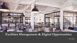 Facilities Management & Digital Opportunities
Man Singh
 