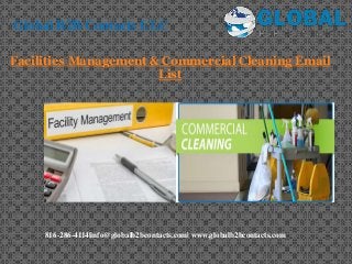Facilities Management & Commercial Cleaning Email
List
Global B2B Contacts LLC
816-286-4114|info@globalb2bcontacts.com| www.globalb2bcontacts.com
 