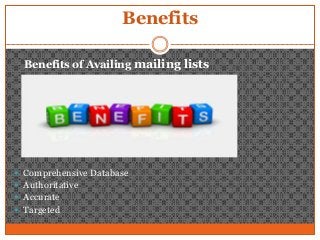 Benefits
Benefits of Availing mailing lists
 Comprehensive Database
 Authoritative
 Accurate
 Targeted
 