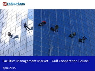 Facilities Management Market – Gulf Cooperation Council
April 2015
 