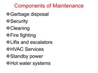 Components of Maintenance
Garbage disposal
Security
Cleaning
Fire fighting
Lifts and escalators
HVAC Services
Standby power
Hot water systems
 