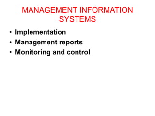 MANAGEMENT INFORMATION
SYSTEMS
• Implementation
• Management reports
• Monitoring and control
 