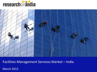 Insert Cover Image using Slide Master View
                            Do not distort




Facilities Management Services Market –
Facilities Management Services Market India
March 2012
 