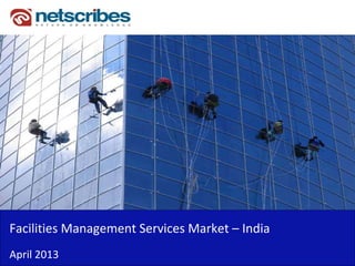 Insert Cover Image using Slide Master View
                            Do not distort




Facilities Management Services Market –
Facilities Management Services Market India
April 2013
 