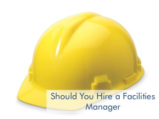 Office Expo 2014
March 2014
Should You Hire a Facilities
Manager
 