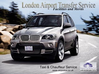 Facilities and Merits      Taxi & Chauffeur Service                           www.airportcs.co.uk  