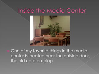 Inside the Media CenterOne of my favorite things in the media center is located near the outside door, the old card catalog.