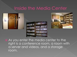 Inside the Media CenterAs you enter the media center to the right is a conference room, a room with a server and videos, and a storage room.