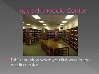 Inside the Media CenterThis is the view when you first walk in the media center.