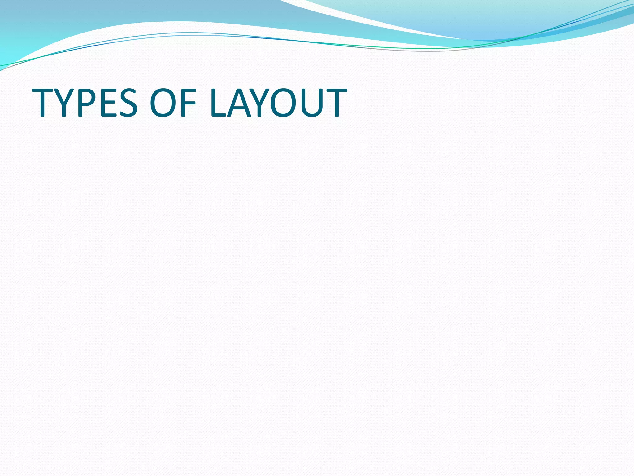 TYPES OF LAYOUT
 
