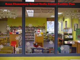 Roan Elementary School Media Center Facility Plan
Media Specialist: Shauna Sanders
Media Assistant: Donna Pierce
 