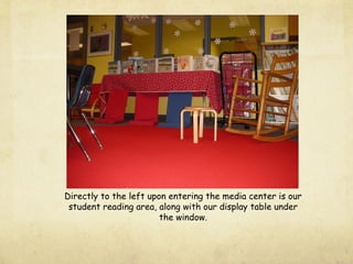 Directly to the left upon entering the media center is our
student reading area, along with our display table under
the window.
 