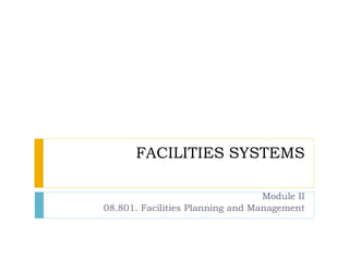 FACILITIES SYSTEMS
Module II
08.801. Facilities Planning and Management
 