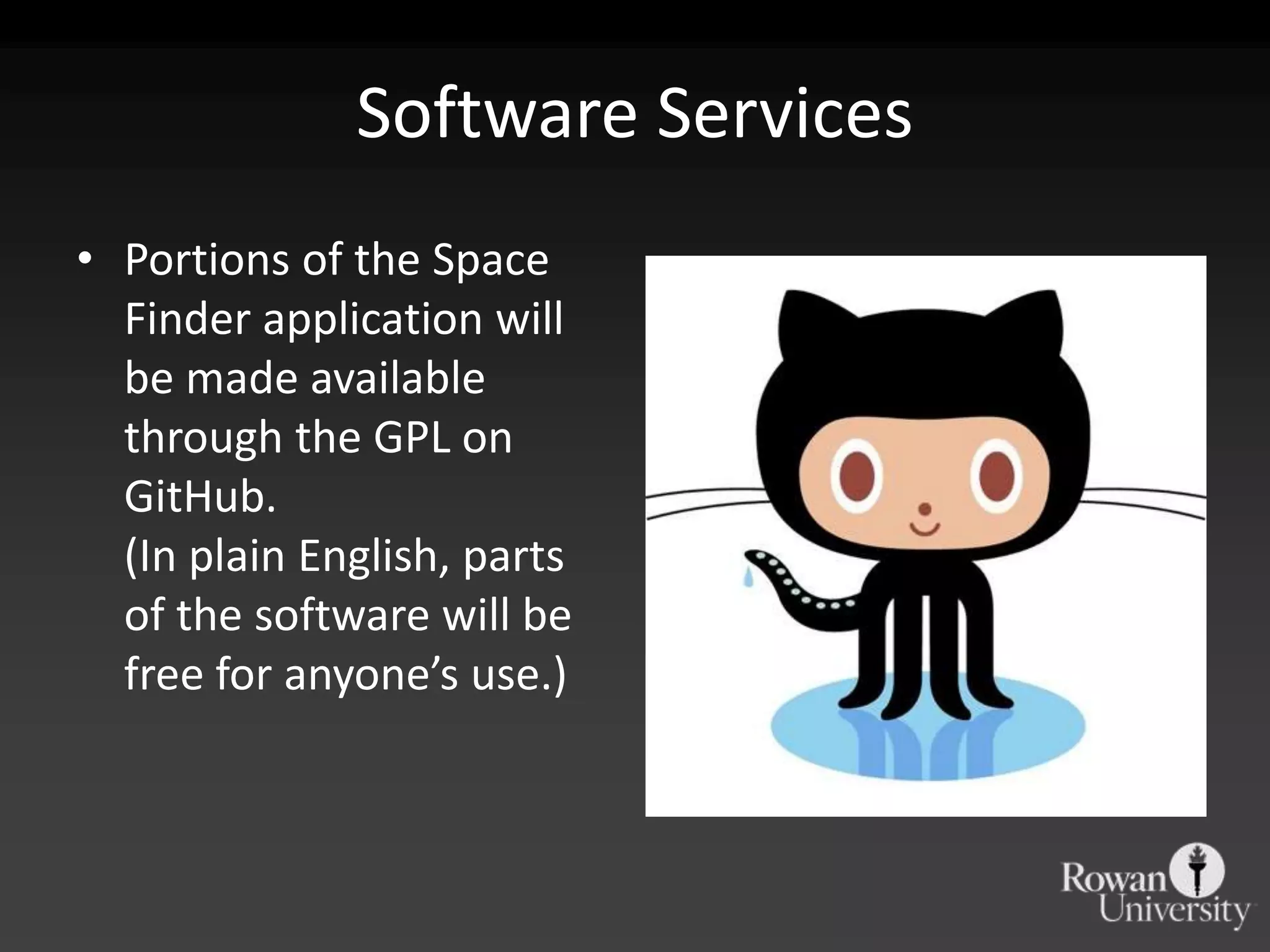 Software Services
• Portions of the Space
  Finder application will
  be made available
  through the GPL on
  GitHub.
  (In plain English, parts
  of the software will be
  free for anyone’s use.)
 