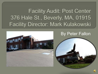 Facility Audit: Post Center376 Hale St., Beverly, MA, 01915Facility Director: Mark Kulakowski By Peter Fallon 