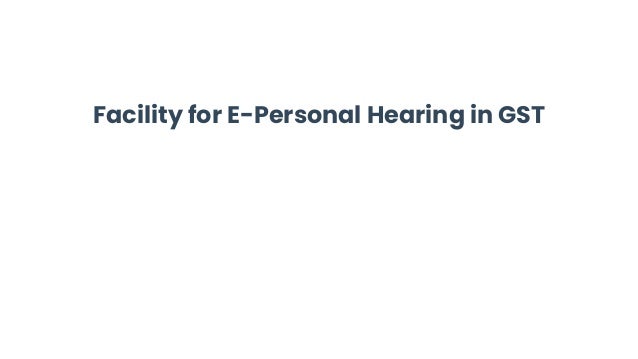 Facility for E-Personal Hearing in GST
 