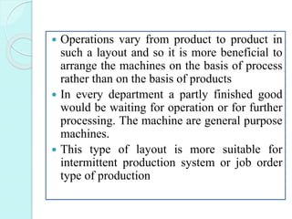  Operations vary from product to product in
such a layout and so it is more beneficial to
arrange the machines on the bas...