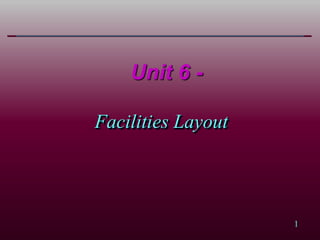 1
Facilities Layout
Unit 6 -
 