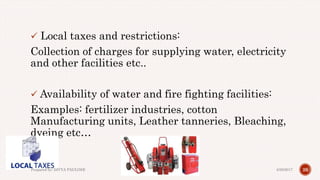  Local taxes and restrictions:
Collection of charges for supplying water, electricity
and other facilities etc..
 Availability of water and fire fighting facilities:
Examples: fertilizer industries, cotton
Manufacturing units, Leather tanneries, Bleaching,
dyeing etc…
264/28/2017Prepared by: DIVYA PAULOSE
 