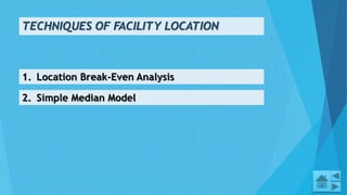 TECHNIQUES OF FACILITY LOCATION
12
1. Location Break-Even Analysis
2. Simple Median Model
 