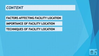 CONTENT
FACTORS AFFECTING FACILITY LOCATION
IMPORTANCE OF FACILITY LOCATION
TECHNIQUES OF FACILITY LOCATION
7
 