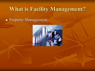 What is Facility Management?
 Property Management:
 