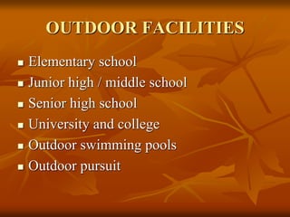 OUTDOOR FACILITIES
 Elementary school
 Junior high / middle school
 Senior high school
 University and college
 Outdoor swimming pools
 Outdoor pursuit
 