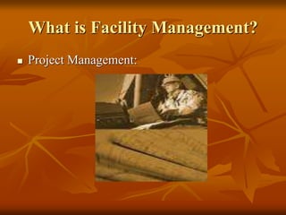 What is Facility Management?
 Project Management:
 
