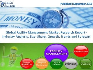 Published : September 2016
Global Facility Management Market Research Report -
Industry Analysis, Size, Share, Growth, Trends and Forecast
 