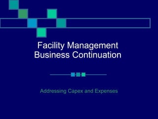 Facility Management
Business Continuation
Addressing Capex and Expenses
 