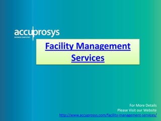 Facility Management
Services
For More Details
Please Visit our Website
http://www.accuprosys.com/facility-management-services/
 