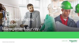 Schneider Electric
Facilities
Management Survey
Confidential Property of Schneider Electric
 
