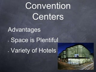 Convention
          Centers
Advantages
•   Space is Plentiful
•   Variety of Hotels
 