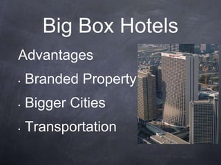 Big Box Hotels
Advantages
•   Branded Property
•   Bigger Cities
•   Transportation
 