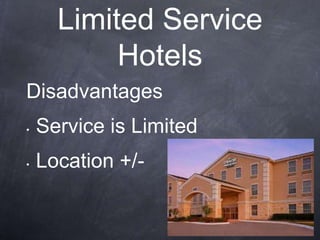 Limited Service
           Hotels
Disadvantages
•   Service is Limited
•   Location +/-
 
