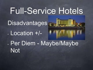 Full-Service Hotels
Disadvantages
•   Location +/-
•   Per Diem - Maybe/Maybe
    Not
 