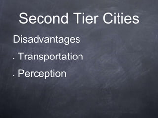 Second Tier Cities
Disadvantages
•   Transportation
•   Perception
 