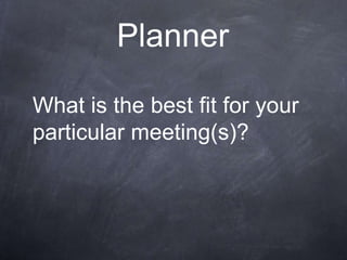 Planner

What is the best fit for your
particular meeting(s)?
 