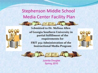 Stephenson Middle School  Media Center Facility Plan ,[object Object],[object Object],[object Object],Juanita Douglas Spring 2010 