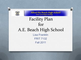 Facility Plan
           for
A.E. Beach High School
       Lisa Franklin
        FRIT 7132
         Fall 2011
 