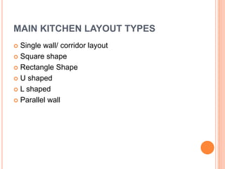 MAIN KITCHEN LAYOUT TYPES
 Single wall/ corridor layout
 Square shape
 Rectangle Shape
 U shaped
 L shaped
 Parallel wall
 