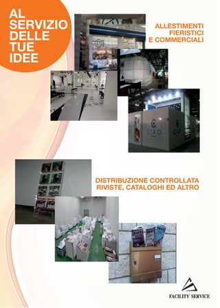 AL
SERVIZIO
DELLE
TUE
IDEE

ALLESTIMENTI
FIERISTICI
E COMMERCIALI

DISTRIBUZIONE CONTROLLATA
RIVISTE, CATALOGHI ED ALTRO

 