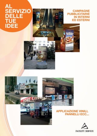 AL
SERVIZIO
DELLE
TUE
IDEE

CAMPAGNE
PUBBLICITARIE
IN INTERNI
ED ESTERNI

APPLICAZIONE VINILI,
PANNELLI ECC...

 