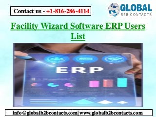 Facility Wizard Software ERP Users
List
info@globalb2bcontacts.com| www.globalb2bcontacts.com
Contact us - +1-816-286-4114
 