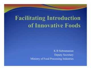 K B Subramanian
Deputy Secretary
Ministry of Food Processing Industries
 