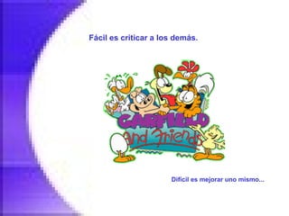 Fácil es criticar a los demás.   Difícil es mejorar uno mismo...   